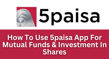 How To Use 5paisa App For Mutual Funds & Investment In Shares