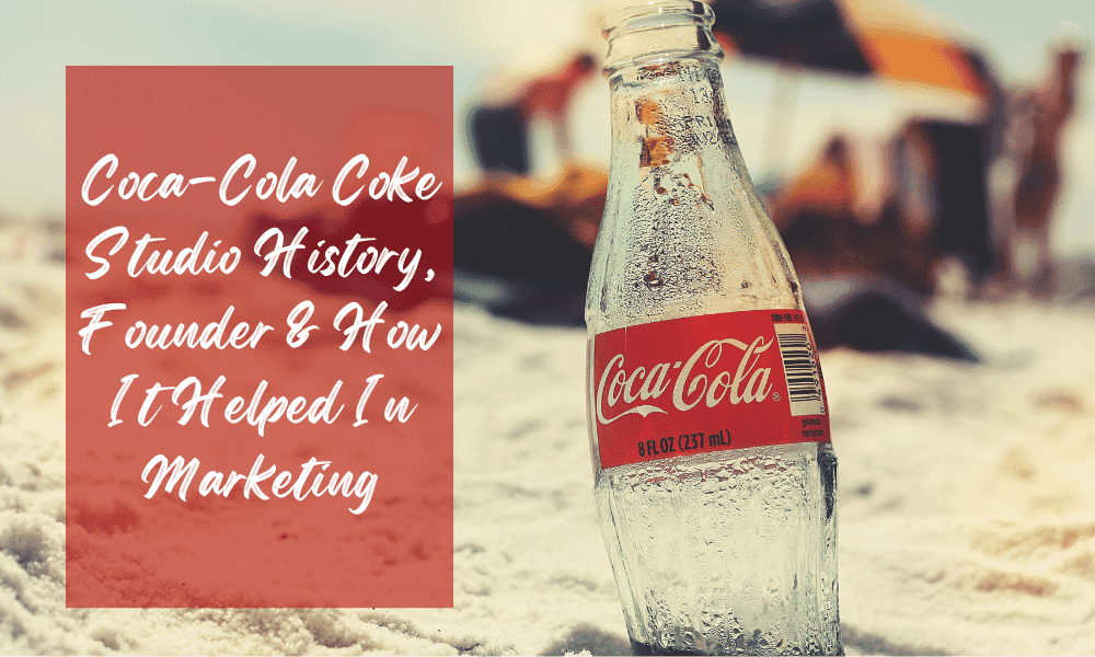 Coca-Cola Coke Studio History, Founder, and How It Helped in Marketing