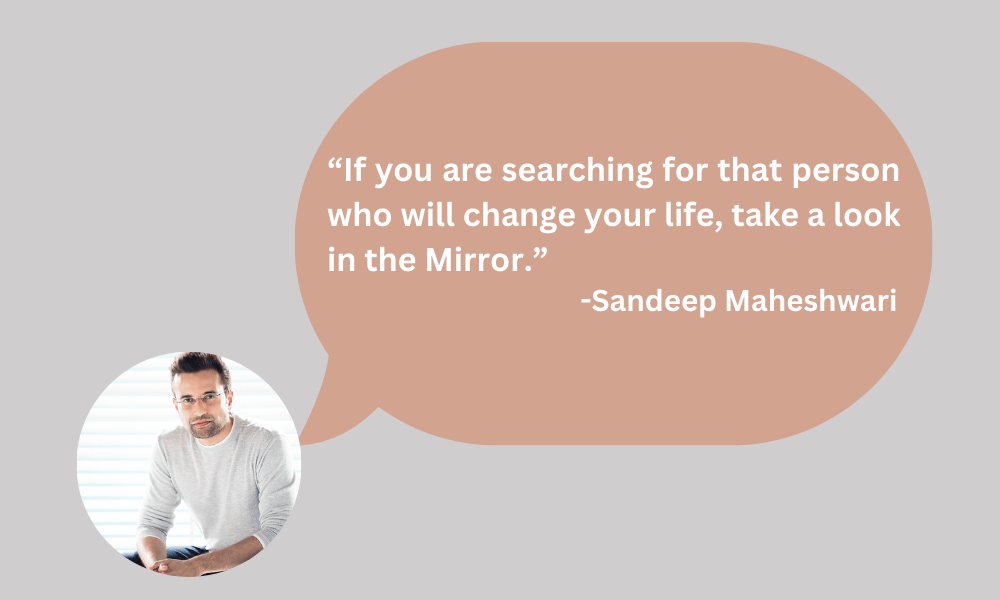 If you are searching for that person who will change your life, take a look in the Mirror